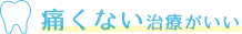 痛くない治療がいい
